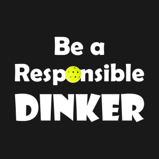 Pickleball - Be a Responsible Dinker T-Shirt