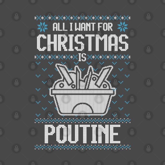 All I Want For Christmas Is Poutine - Ugly Xmas Sweater For Poutine Lover by Ugly Christmas Sweater Gift