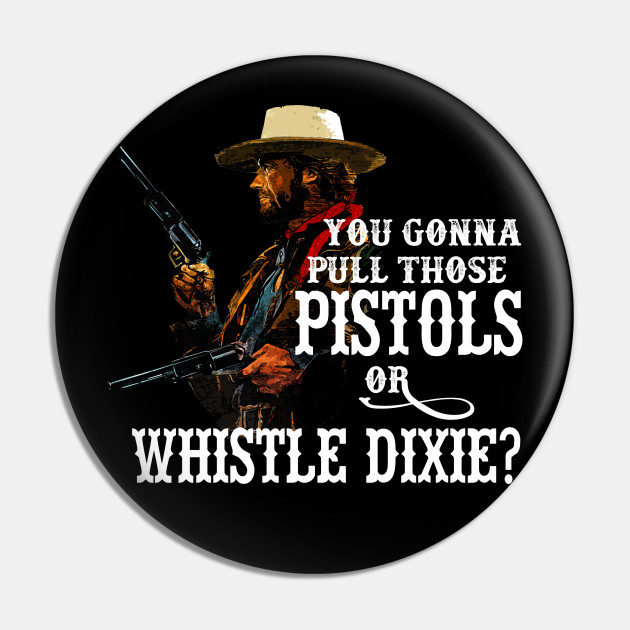 Whistle Dixie from THE OUTLAW JOSEY WALES Josey Wales Pin TeePublic