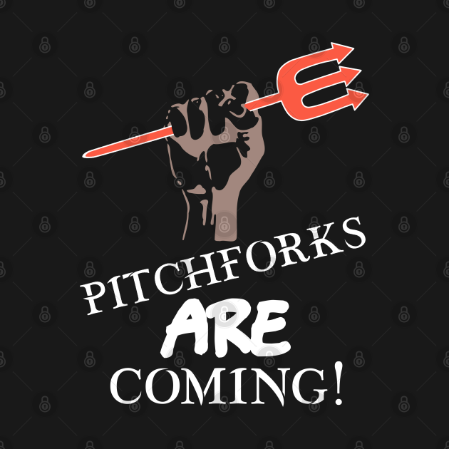 Pitchforks Are Coming Anti Establishment TShirt TeePublic