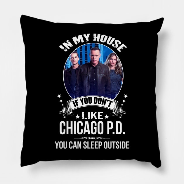 Chicago P D In My House If You Dont Like You Can Sleep Outside Pillow by Loweryo Judew