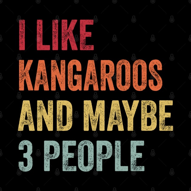 I Like Kangaroos & Maybe 3 People Kangaroos Lovers Gift by ChadPill