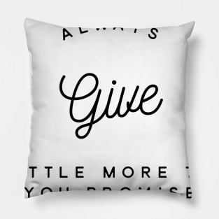 Always give a little more than you promise Pillow