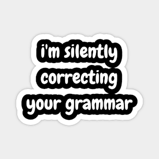 i'm silently correcting your grammar Magnet