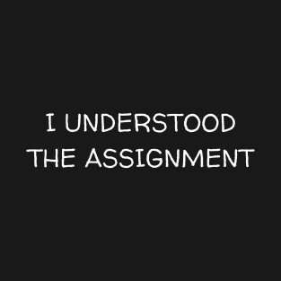 I Understood The Assignment T-Shirt