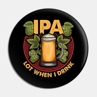 IPA Lot When I Drink Funny Beer Drinker's Pun Pin