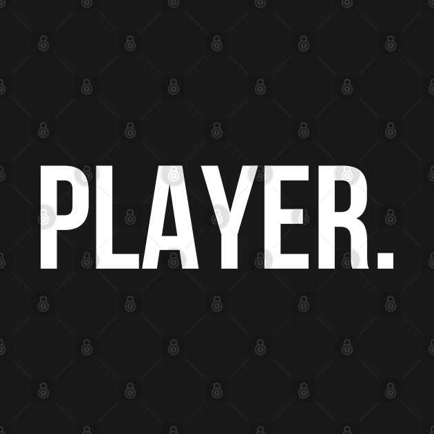 PLAYER. by Dreist Shirts