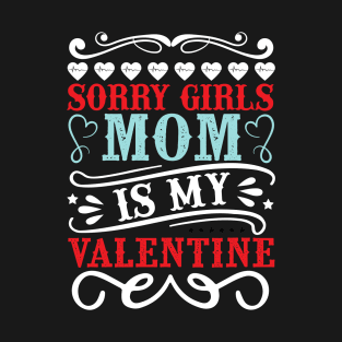 Sorry Girls my mom Is My Valentine T-Shirt