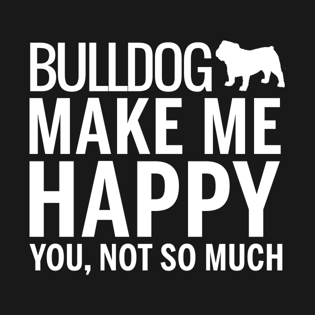 BULLDOG Shirt - BULLDOG Make Me Happy You not So Much by bestsellingshirts