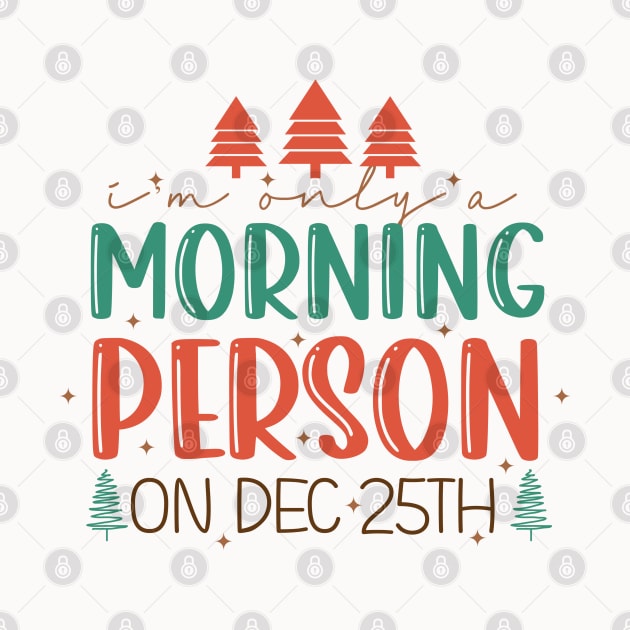 I'm Only A Morning Person on December 25th by MZeeDesigns