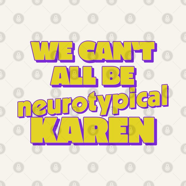 We Can't All Be Neurotypical, Karen by DankFutura