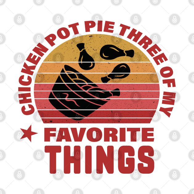 Funny, Chicken Pot Pie Three Of My Favorite Things by Weekend Warriors 