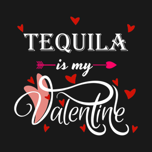 Tequila Is My Valentine - Valentines Day Alcohol Lover T-Shirt