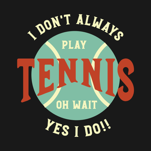 Funny Tennis Saying I Don't Always Play Tennis by whyitsme