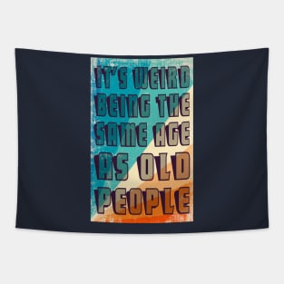 It's Weird Being The Same Age As Old People Retro Sarcastic Funny Vintage Humor Shirt Tapestry