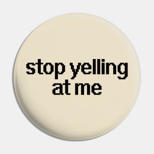 Stop yelling at me Pin