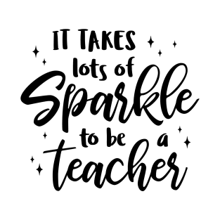 It takes lots of Sparkle to be a Teacher T-Shirt