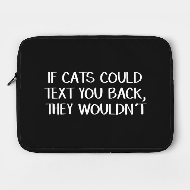If Cats Could Text You Back They Wouldn T Saying Laptop Case