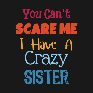 You Can't Scare Me I Have A Crazy Sister T-Shirt