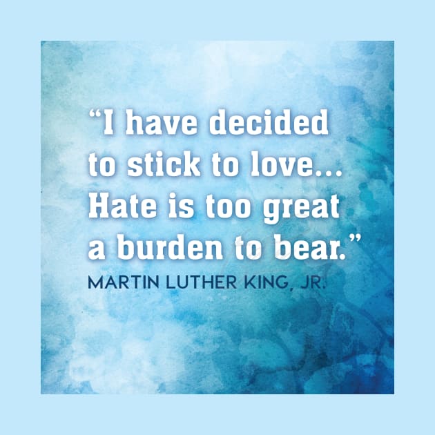 Hate is too great a burden to bear - Martin Luther King, Jr. by Third Day Media, LLC.