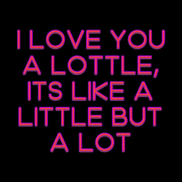 I love you a lottle, it's like a little but a lot by Word and Saying