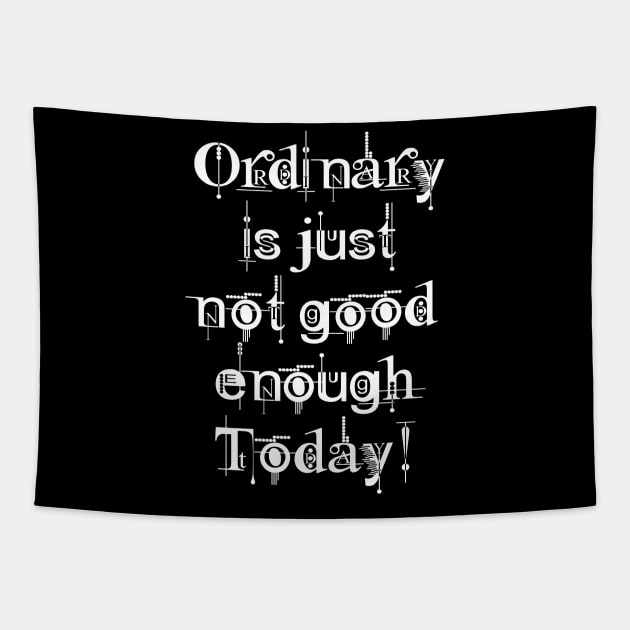 Ordinary is just not good enough today! Tapestry by SaKaNa