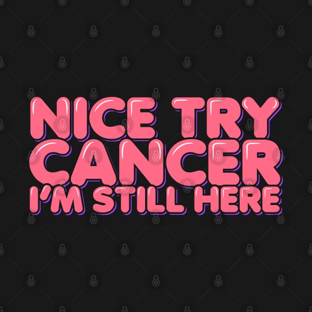 Nice Try Cancer I'm Still Here by ardp13