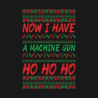 Now I Have a machine gun Ho Ho Ho T-Shirt