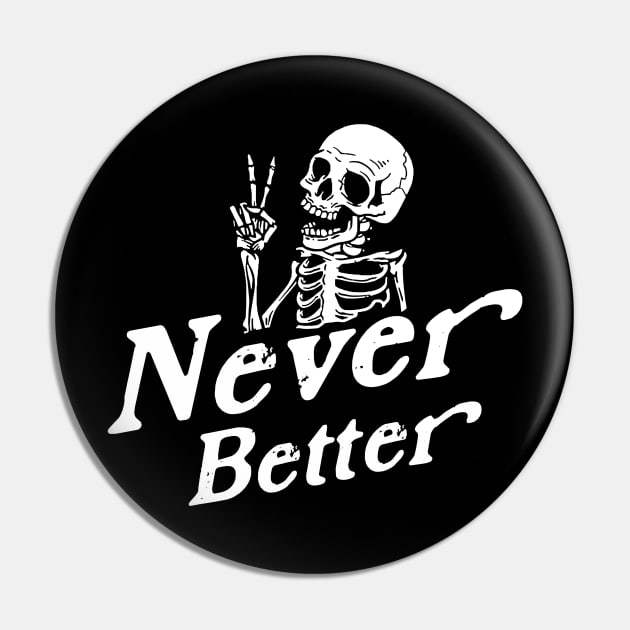 Never better Funny Skeleton Pin by unaffectedmoor