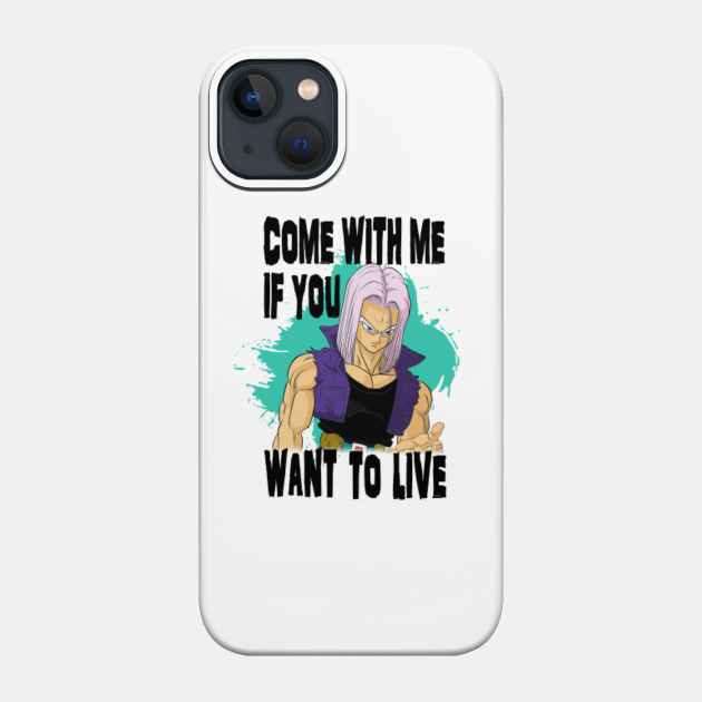 Trunks Terminator - Come With Me - If You Want To Live - Phone Case