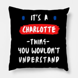 it's a CHARLOTTE thing you wouldn't understand FUNNY LOVE SAYING Pillow