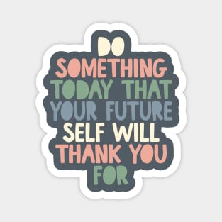 Do Something Today That Your Future Self Will Thank You For grey white peach green blue Magnet