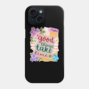 Good things take time - Motivational Quotes Phone Case