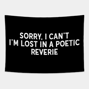 Sorry, I Can't. I'm Lost in a Poetic Reverie Tapestry