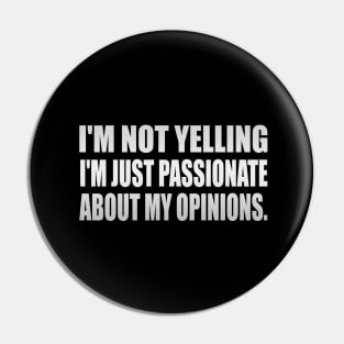 I'm not yelling I'm just passionate about my opinions Pin