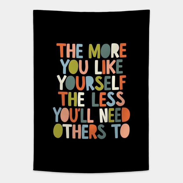 The More You Like Yourself The Less You'll Need Others To in black orange peach blue and green Tapestry by MotivatedType