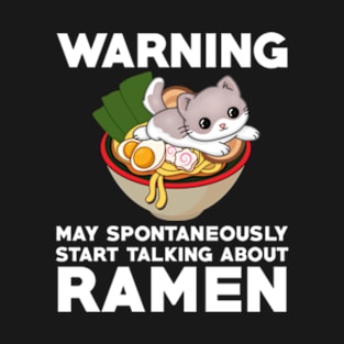 warning may spontaneously start talking about ramen,ramen noodles,japanese,noodles,ramen T-Shirt