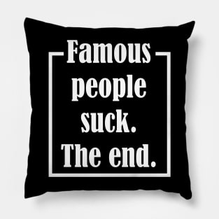 Famous People Suck. The End. Pillow