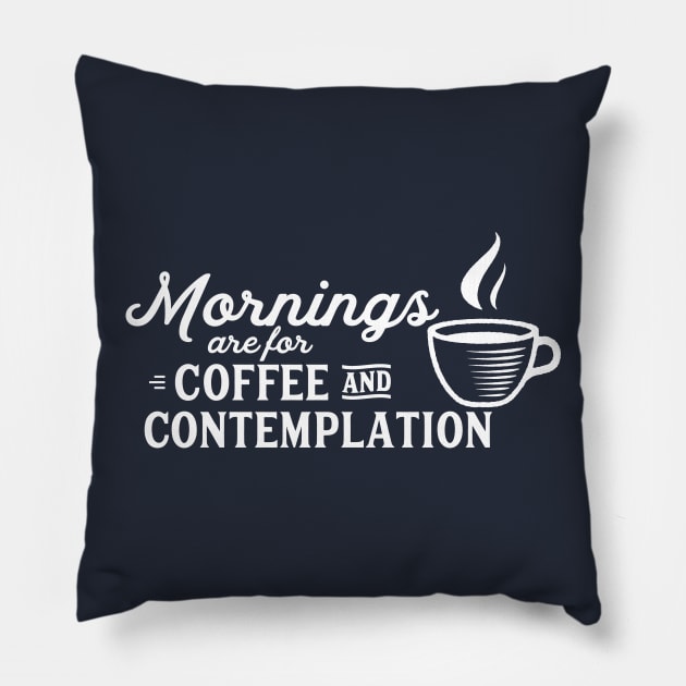 mornings are for coffee and contemplation Pillow by kittamazon
