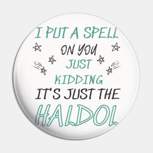 i put a spell on you just kiddings it just the haldol Shirt Pin