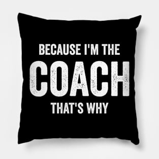 Because I'm The Coach That's Why Pillow