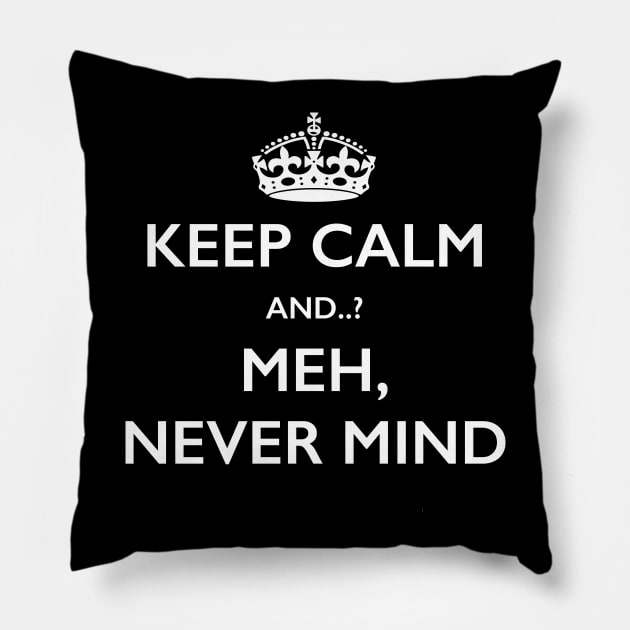 Keep Calm Meh Never Mind Novelty Joke T-Shirt Pillow by bbreidenbach