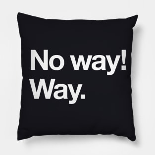 No way! Way. Pillow