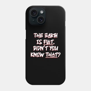 The Earth is Flat. Didn’t you know That? Phone Case