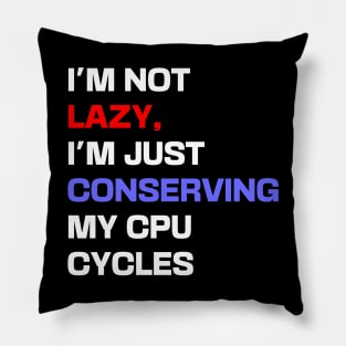 I'm not lazy, I'm just conserving my CPU cycles Pillow