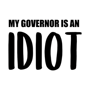 Funny my governor is an idiot T-Shirt