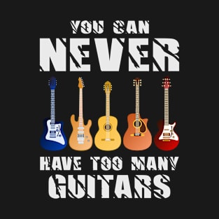 You Can Never Have Too Many Guitars Music Funny Gift T-Shirt