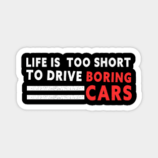 Life is too short to drive boring cars Magnet