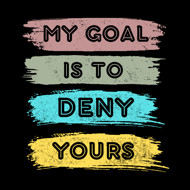 My goal is to deny yours by Vitarisa Tees