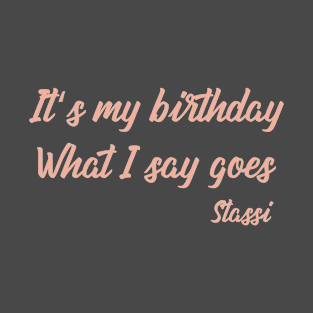 It's My Birthday What I Say Goes Quote T-Shirt